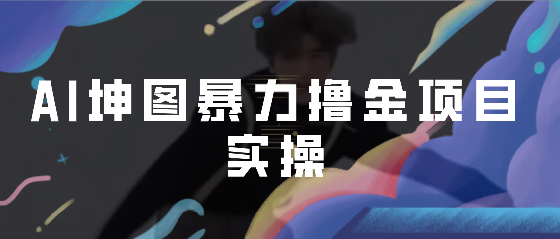 AI坤图暴力撸金项目实操，ai绘图变现云创资源网-云创-资源网云创资源