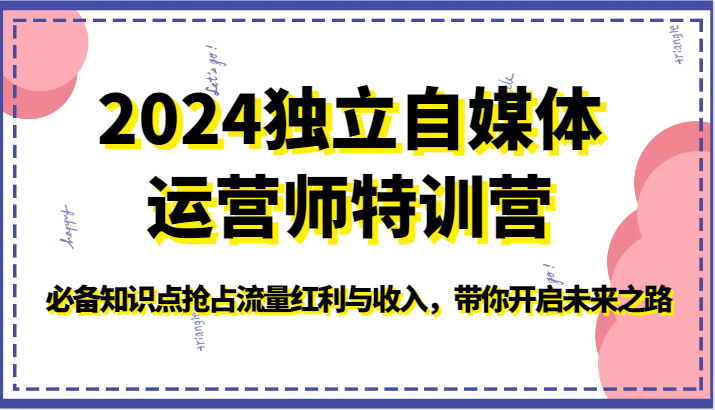 2024独立自媒体运营师特训营-必备知识点抢占流量红利与收入，带你开启未来之路云创资源网-云创-资源网云创资源