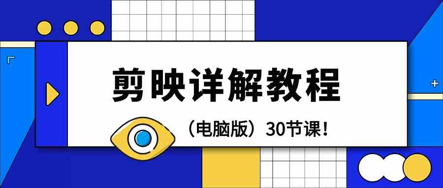 电脑版剪辑教程：剪映详解操作教程（30节课）云创资源网-云创-资源网云创资源