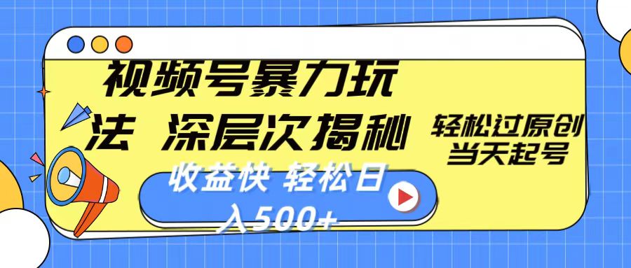 （10772期）视频号暴力玩法，深层次揭秘,轻松过原创，当天起号，收益快，轻松日入500+云创资源网-云创-资源网云创资源