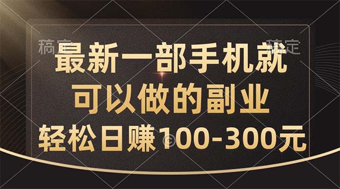 最新一部手机就可以做的副业，轻松日赚100-300元云创资源网-云创-资源网云创资源