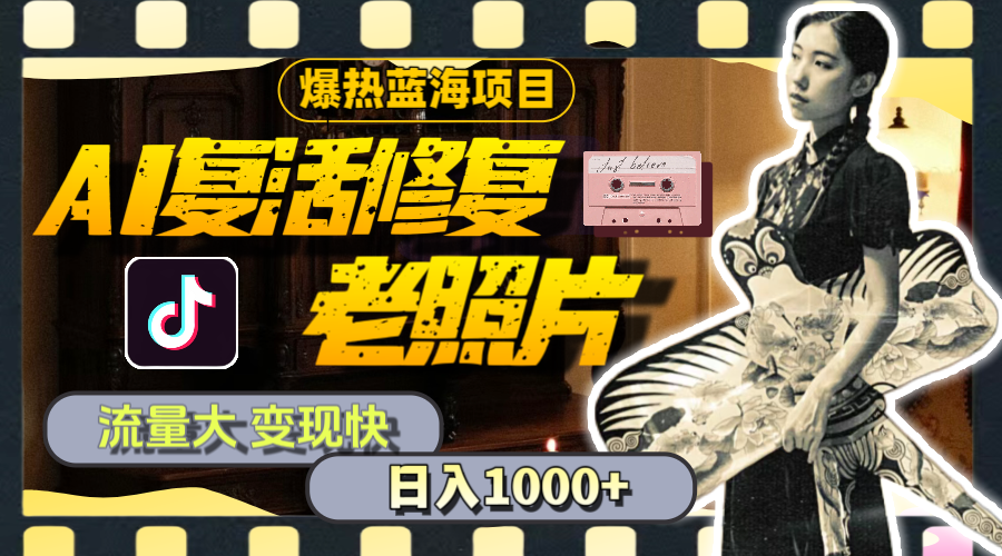 暴热蓝海项目，AI复活修复老照片，流量大 变现快 一天收入1000+教程+素材云创资源网-云创-资源网云创资源