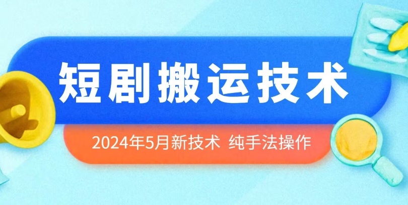2024年5月最新的短剧搬运技术，纯手法技术操作云创资源网-云创-资源网云创资源