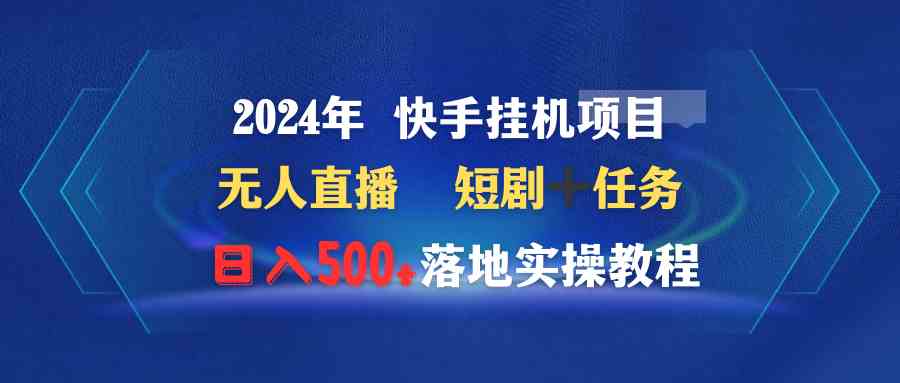 （9341期）2024年 快手挂机项目无人直播 短剧＋任务日入500+落地实操教程云创资源网-云创-资源网云创资源