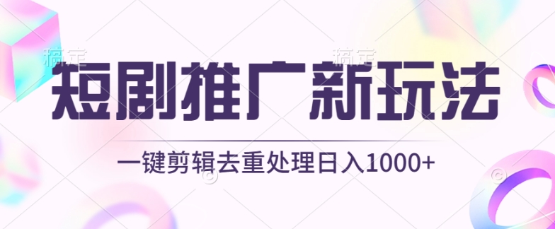 短剧推广新玩法，不剪辑，工具助力一键过原创，日入1000+云创资源网-云创-资源网云创资源