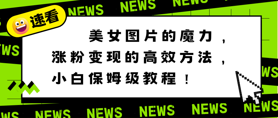 美女图片的魔力，涨粉变现的高效方法，小白保姆级教程！云创资源网-云创-资源网云创资源