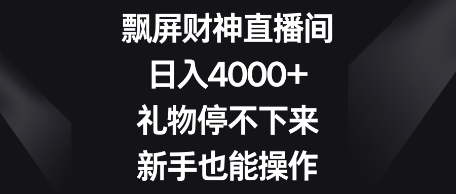 飘屏财神直播间，日入4000+，礼物停不下来，新手也能操作云创资源网-云创-资源网云创资源