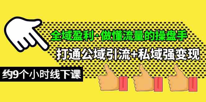 （10045期）全域盈利·做懂流量的操盘手，打通公域引流+私域强变现，约9个小时线下课云创资源网-云创-资源网云创资源