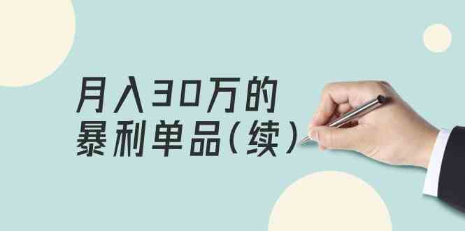 （9631期）某公众号付费文章《月入30万的暴利单品(续)》客单价三四千，非常暴利云创资源网-云创-资源网云创资源