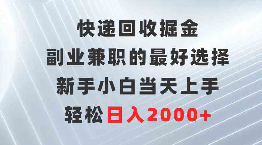 （9546期）快递回收掘金，副业兼职的最好选择，新手小白当天上手，轻松日入2000+云创资源网-云创-资源网云创资源