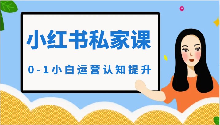 小红薯（小红书）私家课-0-1小白运营认知提升云创资源网-云创-资源网云创资源