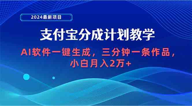 （9880期）2024最新项目，支付宝分成计划 AI软件一键生成，三分钟一条作品，小白月…云创资源网-云创-资源网云创资源