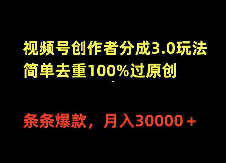 （10002期）视频号创作者分成3.0玩法，简单去重100%过原创，条条爆款，月入30000＋云创资源网-云创-资源网云创资源