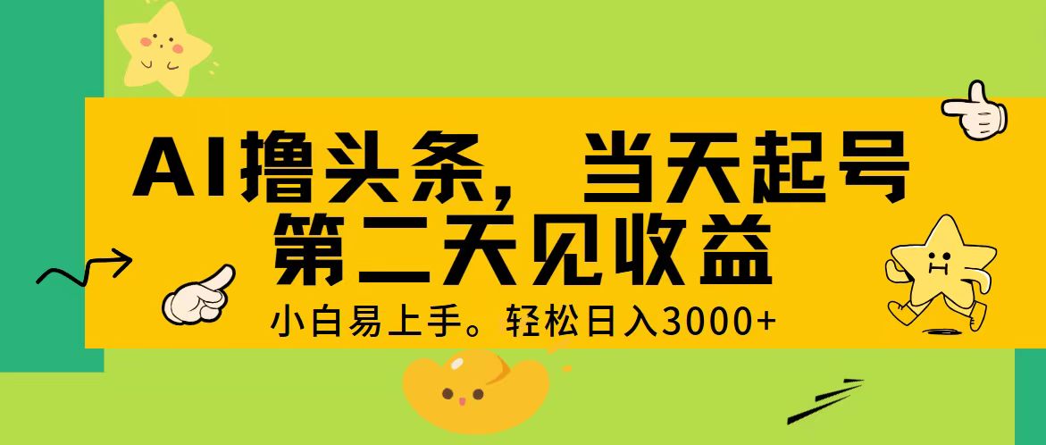 AI撸头条，轻松日入3000+，当天起号，第二天见收益。云创资源网-云创-资源网云创资源