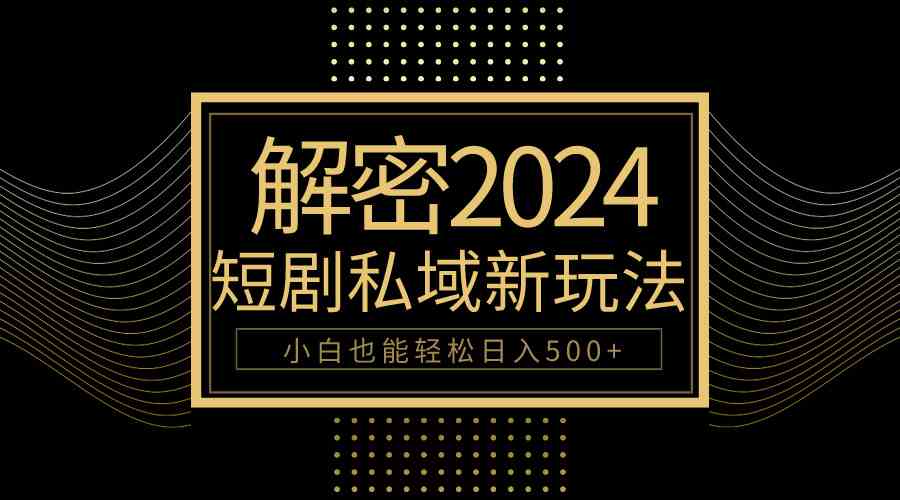 （9951期）10分钟教会你2024玩转短剧私域变现，小白也能轻松日入500+云创资源网-云创-资源网云创资源