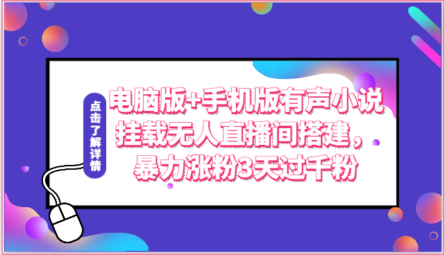 电脑版+手机版有声小说挂载无人直播间搭建，暴力涨粉3天过千粉云创资源网-云创-资源网云创资源