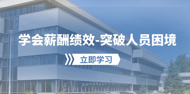 （10277期）学会薪酬绩效-突破人员困境：建立自己的【薪酬+绩效】体系，企业与员工…云创资源网-云创-资源网云创资源