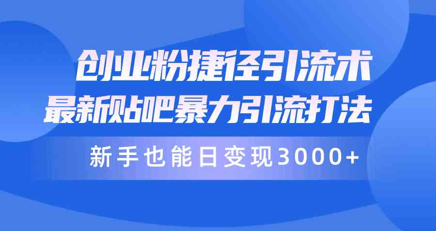 （10070期）创业粉捷径引流术，最新贴吧暴力引流打法，新手也能日变现3000+附赠全…云创资源网-云创-资源网云创资源