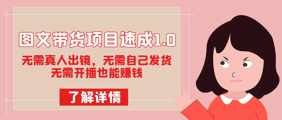 图文带货项目速成1.0：无需真人出镜，无需自己发货，无需开播也能赚钱！云创资源网-云创-资源网云创资源