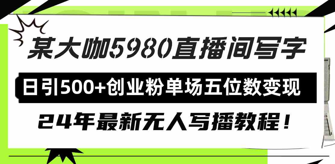 （9416期）直播间写写字日引500+创业粉，24年最新无人写播教程！单场五位数变现云创资源网-云创-资源网云创资源
