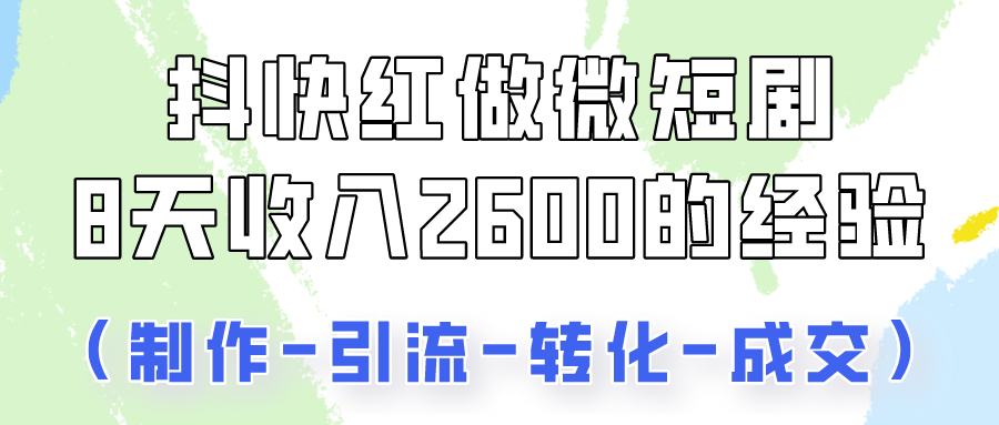 抖快做微短剧，8天收入2600+的实操经验，从前端设置到后期转化手把手教！云创资源网-云创-资源网云创资源