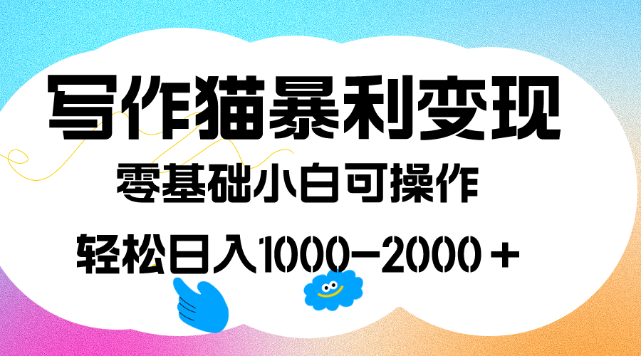 写作猫暴利变现，日入1000-2000＋，0基础小白可做，附保姆级教程云创资源网-云创-资源网云创资源