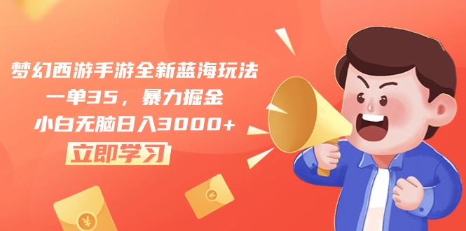 （10468期）梦幻西游手游全新蓝海玩法，一单35，暴力掘金，小白无脑日入3000+云创资源网-云创-资源网云创资源