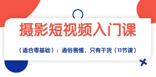 （10247期）摄影短视频入门课（适合零基础）：通俗易懂，只有干货（11节课）云创资源网-云创-资源网云创资源