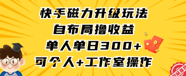 快手磁力升级玩法，自布局撸收益，单人单日300+，个人工作室均可操作云创资源网-云创-资源网云创资源