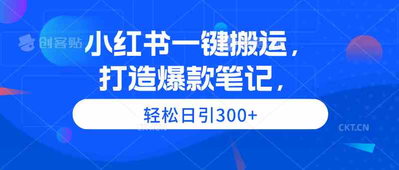 （9673期）小红书一键搬运，打造爆款笔记，轻松日引300+云创资源网-云创-资源网云创资源