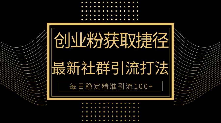 创业粉捷径！最新被动引流方法大揭秘，实现每日100+精准引流云创资源网-云创-资源网云创资源