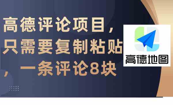 （9306期）高德评论项目，只需要复制粘贴，一条评论8块云创资源网-云创-资源网云创资源