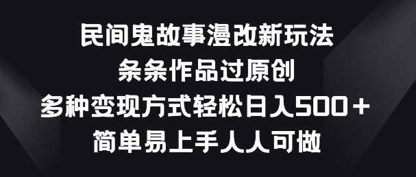 民间鬼故事漫改新玩法，条条作品过原创，多种变现方式，简单易上手人人可做云创资源网-云创-资源网云创资源