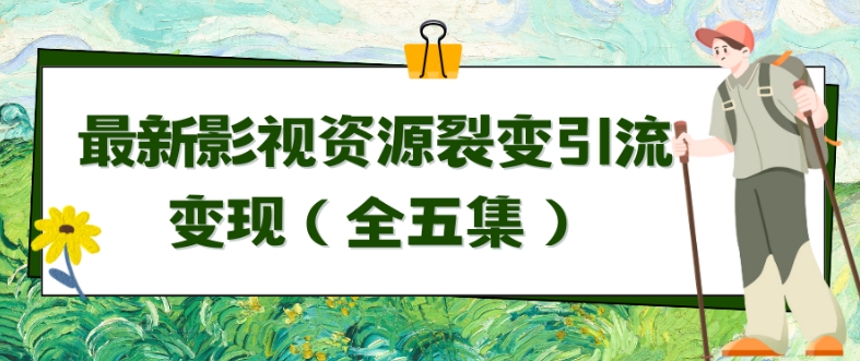 利用最新的影视资源裂变引流变现自动引流自动成交（全五集）云创资源网-云创-资源网云创资源