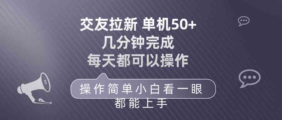 （10124期）交友拉新 单机50 操作简单 每天都可以做 轻松上手云创资源网-云创-资源网云创资源