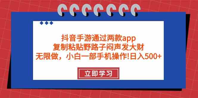 （9912期）抖音手游通过两款app，复制粘贴野路子闷声发大财，无限做 一部手机日入500+云创资源网-云创-资源网云创资源