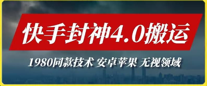 最新快手封神4.0搬运技术，收费1980的技术，无视安卓苹果 ，无视领域云创资源网-云创-资源网云创资源
