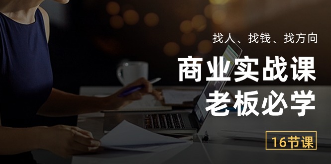 （10710期）商业实战课【老板必学】：找人、找钱、找方向（16节课）云创资源网-云创-资源网云创资源
