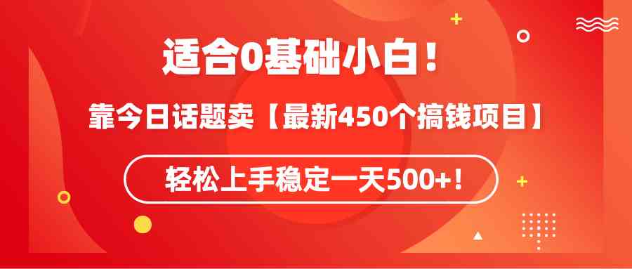 （9268期）适合0基础小白！靠今日话题卖【最新450个搞钱方法】轻松上手稳定一天500+！云创资源网-云创-资源网云创资源