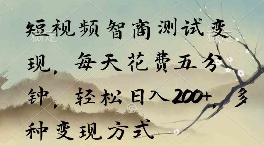 （9240期）短视频智商测试变现，每天花费五分钟，轻松日入200+，多种变现方式云创资源网-云创-资源网云创资源