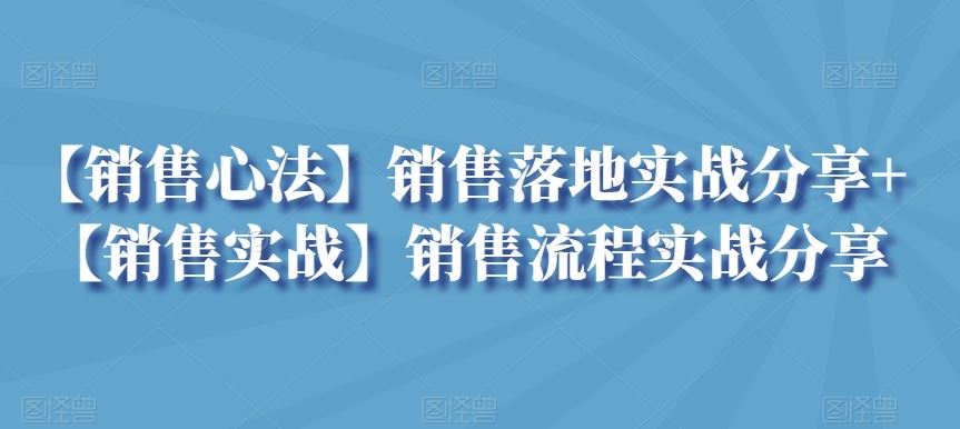 【销售心法】销售落地实战分享+【销售实战】销售流程实战分享云创资源网-云创-资源网云创资源