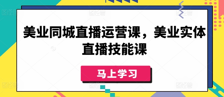 美业同城直播运营课，美业实体直播技能课云创资源网-云创-资源网云创资源