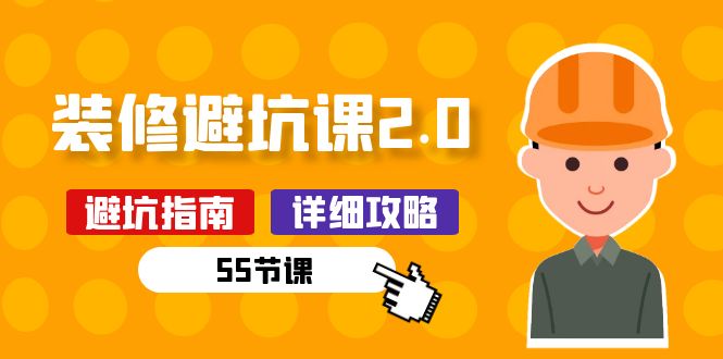 新手装修避坑课2.0：装修之前一定要做好功课（55节课）云创资源网-云创-资源网云创资源
