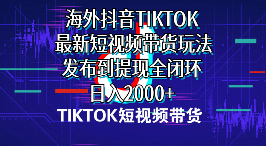 （10320期）海外短视频带货，最新短视频带货玩法发布到提现全闭环，日入2000+云创资源网-云创-资源网云创资源