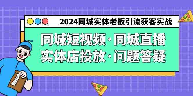 （9122期）2024同城实体老板引流获客实操同城短视频·同城直播·实体店投放·问题答疑云创资源网-云创-资源网云创资源