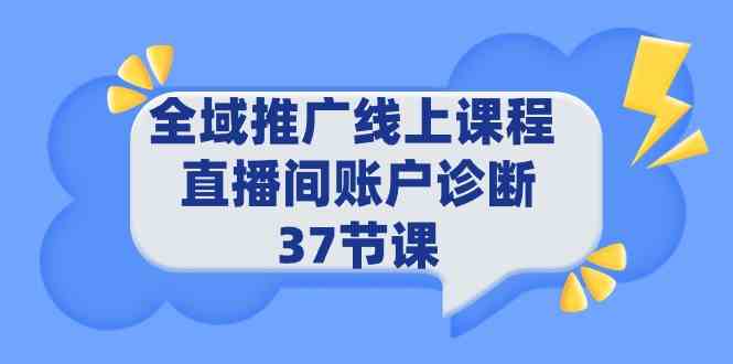 （9577期）全域推广线上课程 _ 直播间账户诊断 37节课云创资源网-云创-资源网云创资源