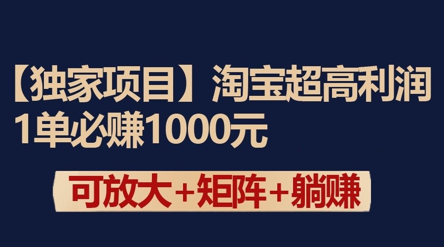 独家淘宝超高利润项目：1单必赚1000元，可放大可矩阵操作云创资源网-云创-资源网云创资源