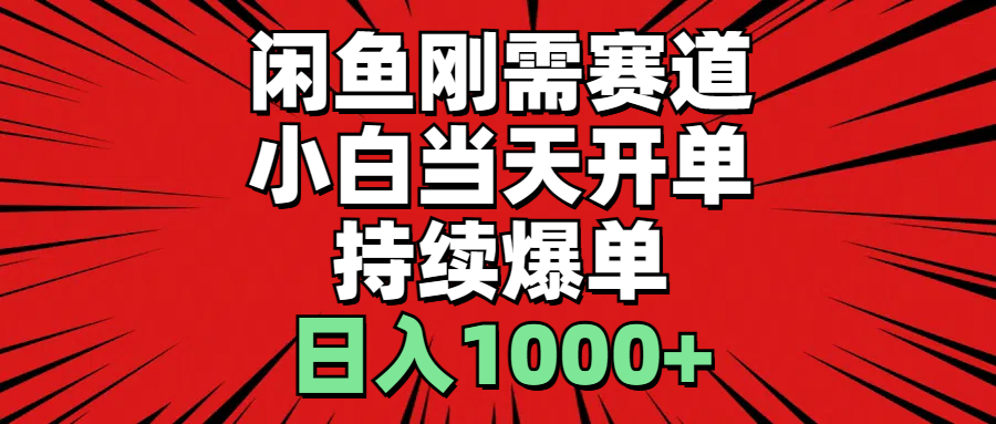 闲鱼刚需赛道，小白当天开单，持续爆单，日入1000+云创资源网-云创-资源网云创资源