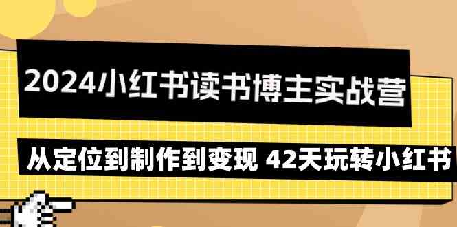 2024小红书读书博主实战营：从定位到制作到变现 42天玩转小红书云创资源网-云创-资源网云创资源