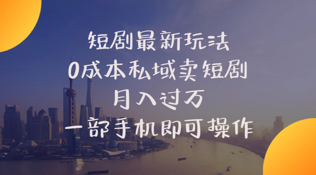 （10716期）短剧最新玩法    0成本私域卖短剧     月入过万     一部手机即可操作云创资源网-云创-资源网云创资源